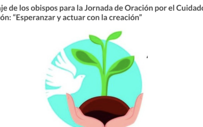 Mensaje de los obispos Españoles para la Jornada de Oración por el Cuidado de la Creación: “Esperanzar y actuar con la creación”